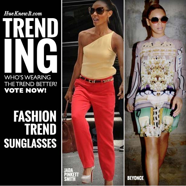 Fashion Trend Sunglasses: VOTE for Jada or Beyonce